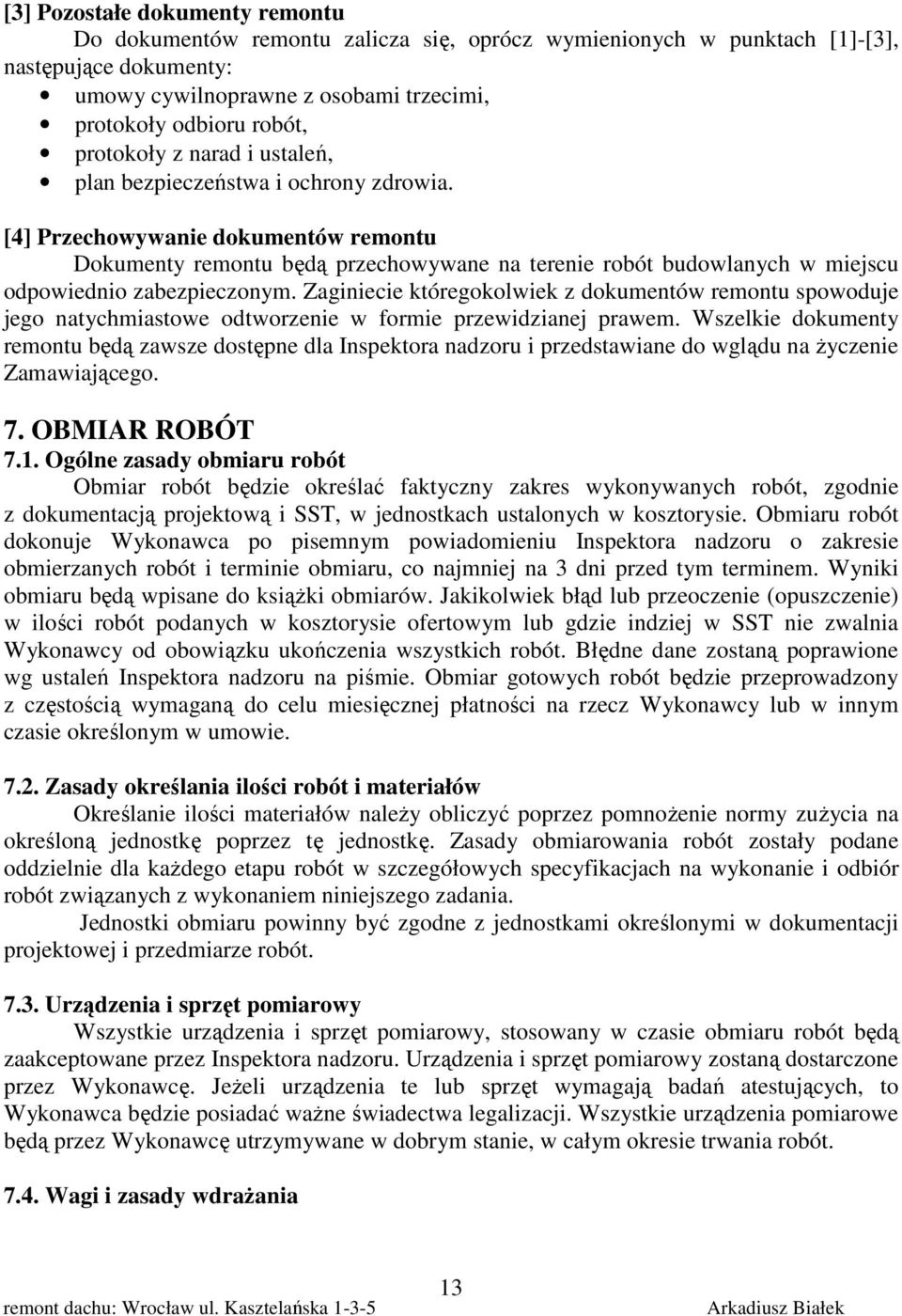 [4] Przechowywanie dokumentów remontu Dokumenty remontu będą przechowywane na terenie robót budowlanych w miejscu odpowiednio zabezpieczonym.