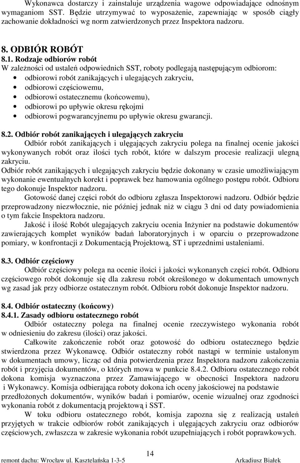 Rodzaje odbiorów robót W zależności od ustaleń odpowiednich SST, roboty podlegają następującym odbiorom: odbiorowi robót zanikających i ulegających zakryciu, odbiorowi częściowemu, odbiorowi