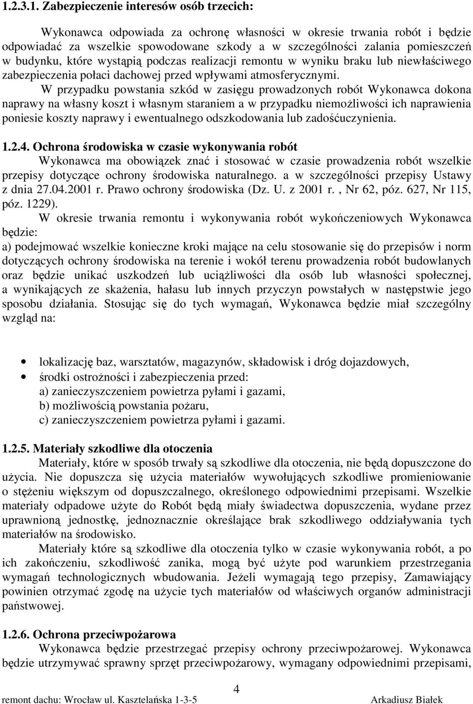 W przypadku powstania szkód w zasięgu prowadzonych robót Wykonawca dokona naprawy na własny koszt i własnym staraniem a w przypadku niemożliwości ich naprawienia poniesie koszty naprawy i