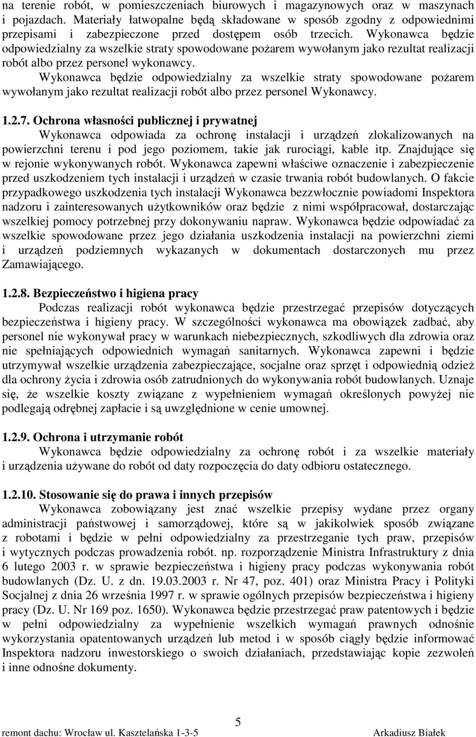 Wykonawca będzie odpowiedzialny za wszelkie straty spowodowane pożarem wywołanym jako rezultat realizacji robót albo przez personel wykonawcy.