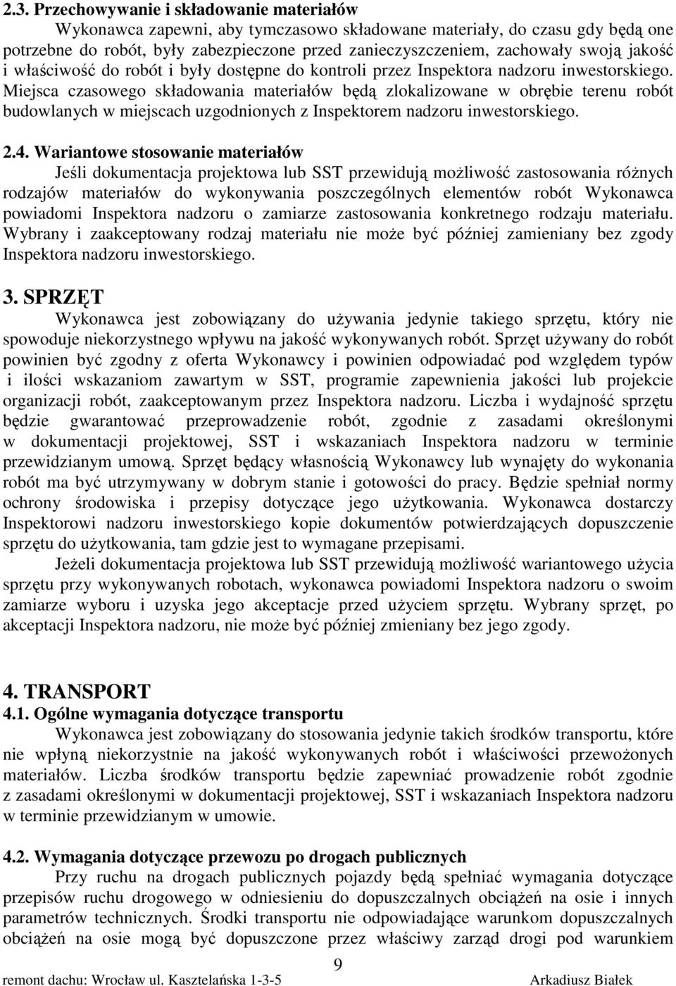 Miejsca czasowego składowania materiałów będą zlokalizowane w obrębie terenu robót budowlanych w miejscach uzgodnionych z Inspektorem nadzoru inwestorskiego. 2.4.