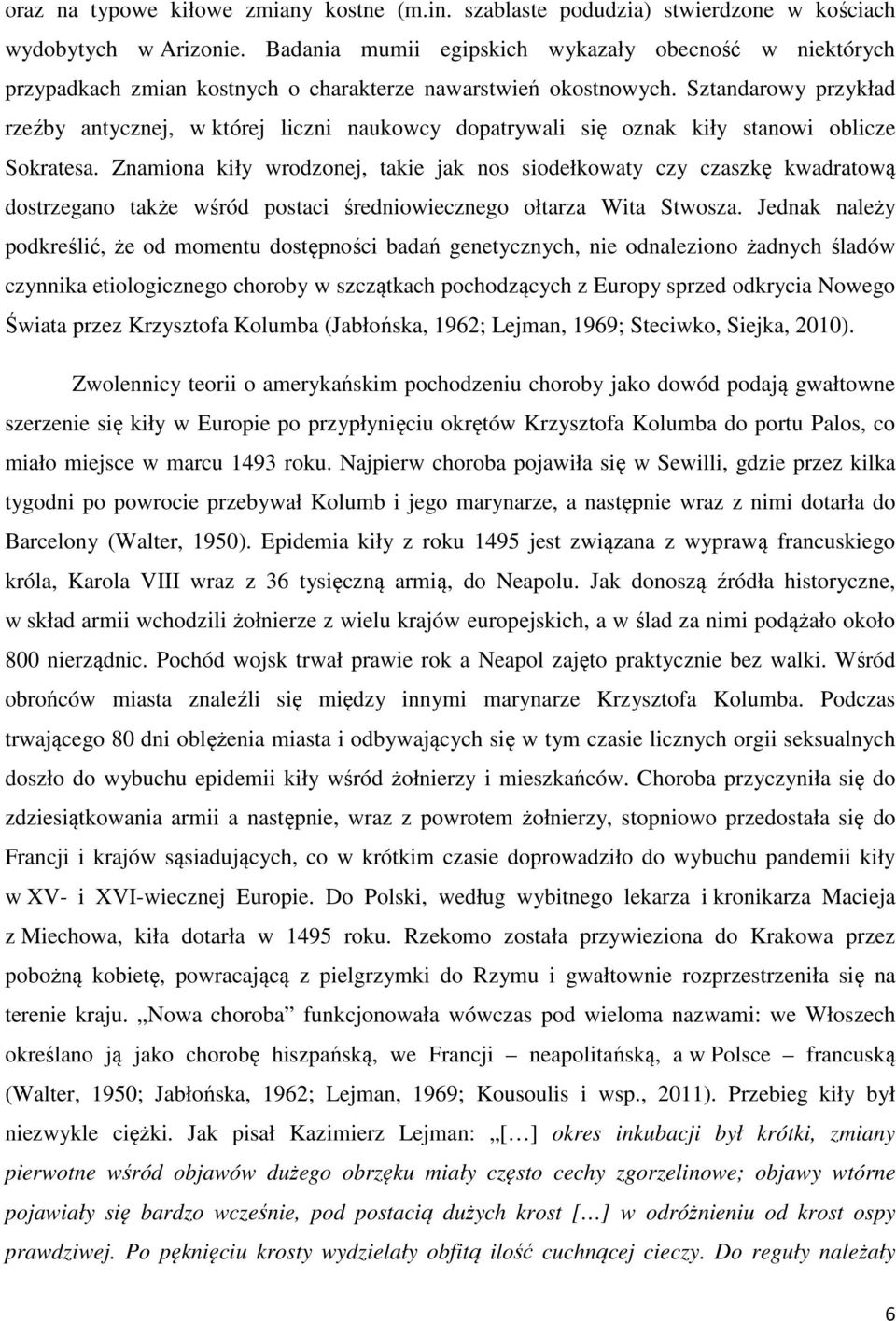 Sztandarowy przykład rzeźby antycznej, w której liczni naukowcy dopatrywali się oznak kiły stanowi oblicze Sokratesa.