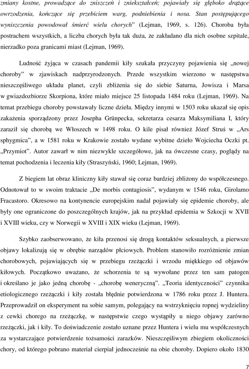 Choroba była postrachem wszystkich, a liczba chorych była tak duża, że zakładano dla nich osobne szpitale, nierzadko poza granicami miast (Lejman, 1969).