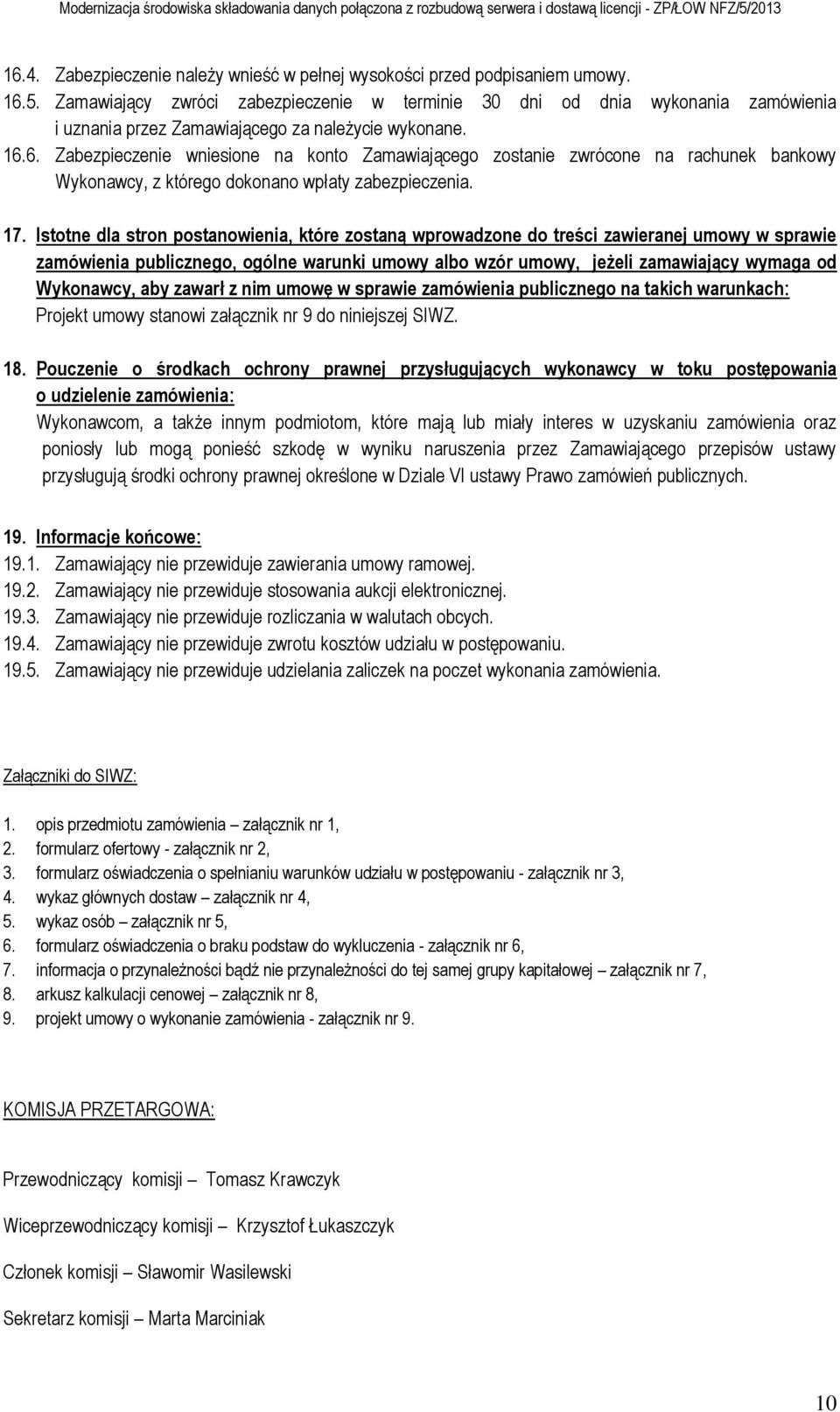 6. Zabezpieczenie wniesione na konto Zamawiającego zostanie zwrócone na rachunek bankowy Wykonawcy, z którego dokonano wpłaty zabezpieczenia. 17.