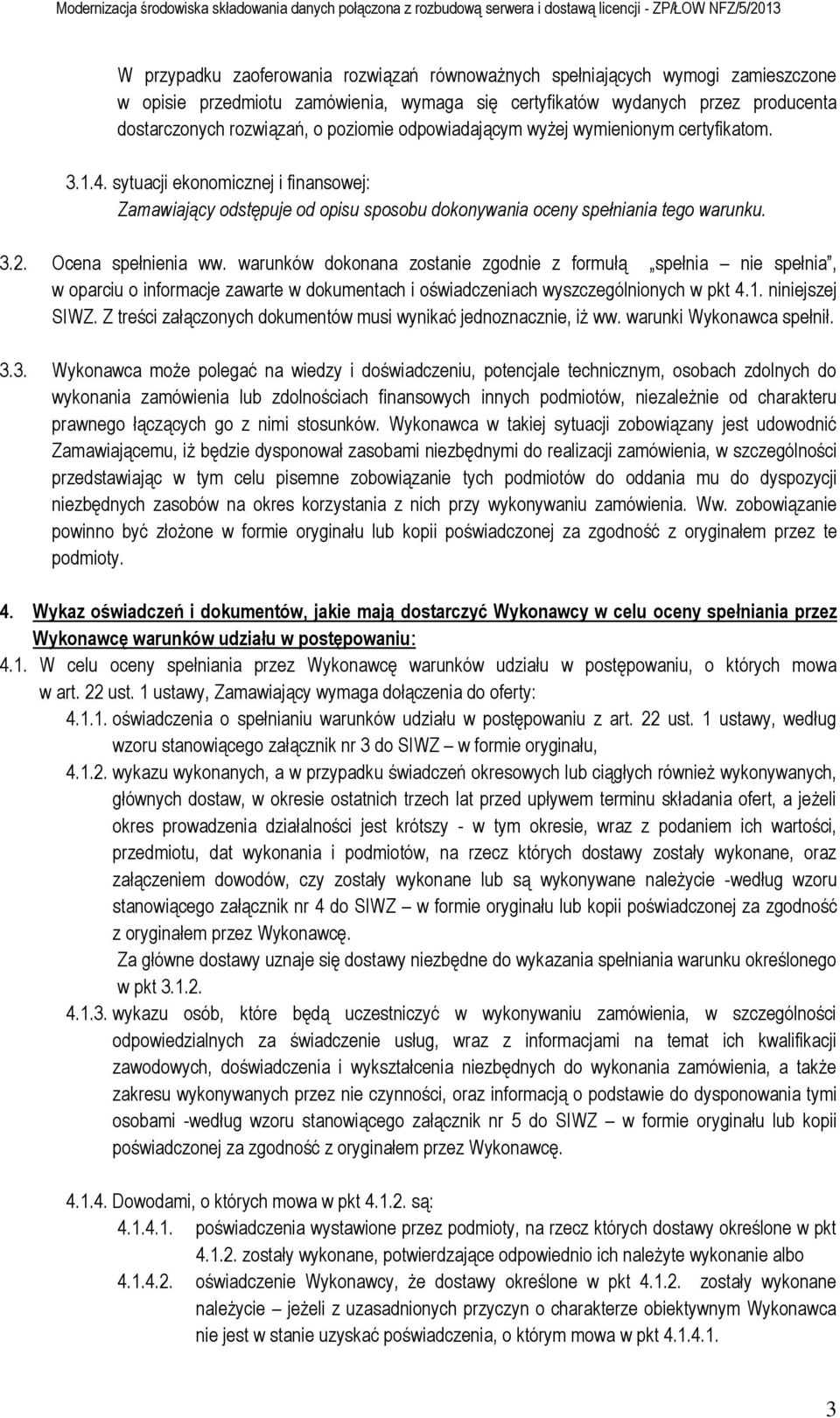 warunków dokonana zostanie zgodnie z formułą spełnia nie spełnia, w oparciu o informacje zawarte w dokumentach i oświadczeniach wyszczególnionych w pkt 4.1. niniejszej SIWZ.