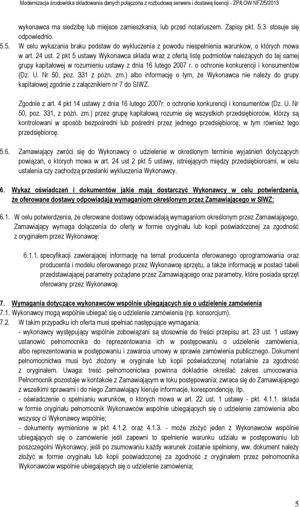 U. Nr 50, poz. 331 z późn. zm.) albo informację o tym, że Wykonawca nie należy do grupy kapitałowej zgodnie z załącznikiem nr 7 do SIWZ. Zgodnie z art. 4 pkt 14 ustawy z dnia 16 lutego 2007r.