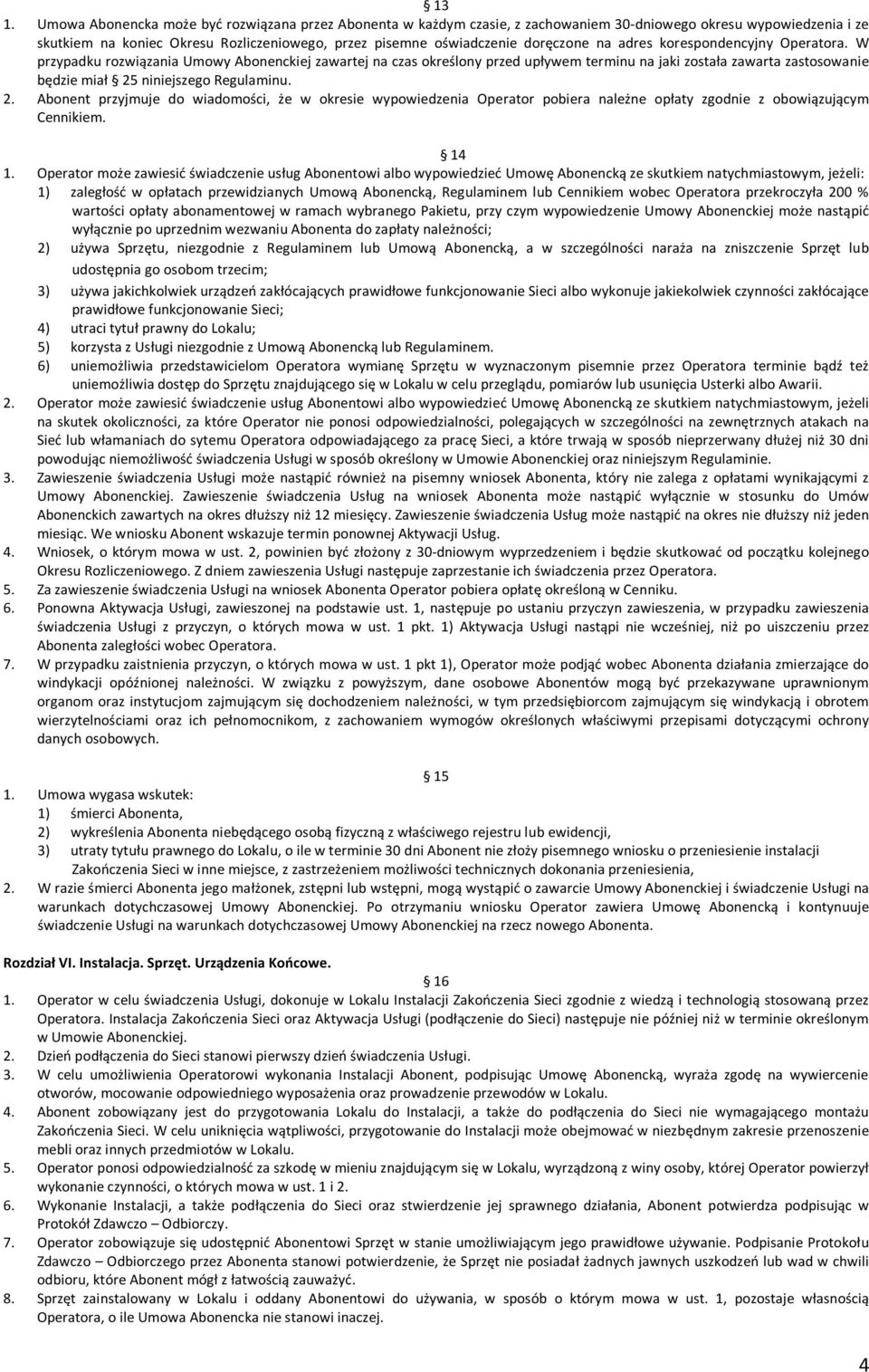 W przypadku rozwiązania Umowy Abonenckiej zawartej na czas określony przed upływem terminu na jaki została zawarta zastosowanie będzie miał 25