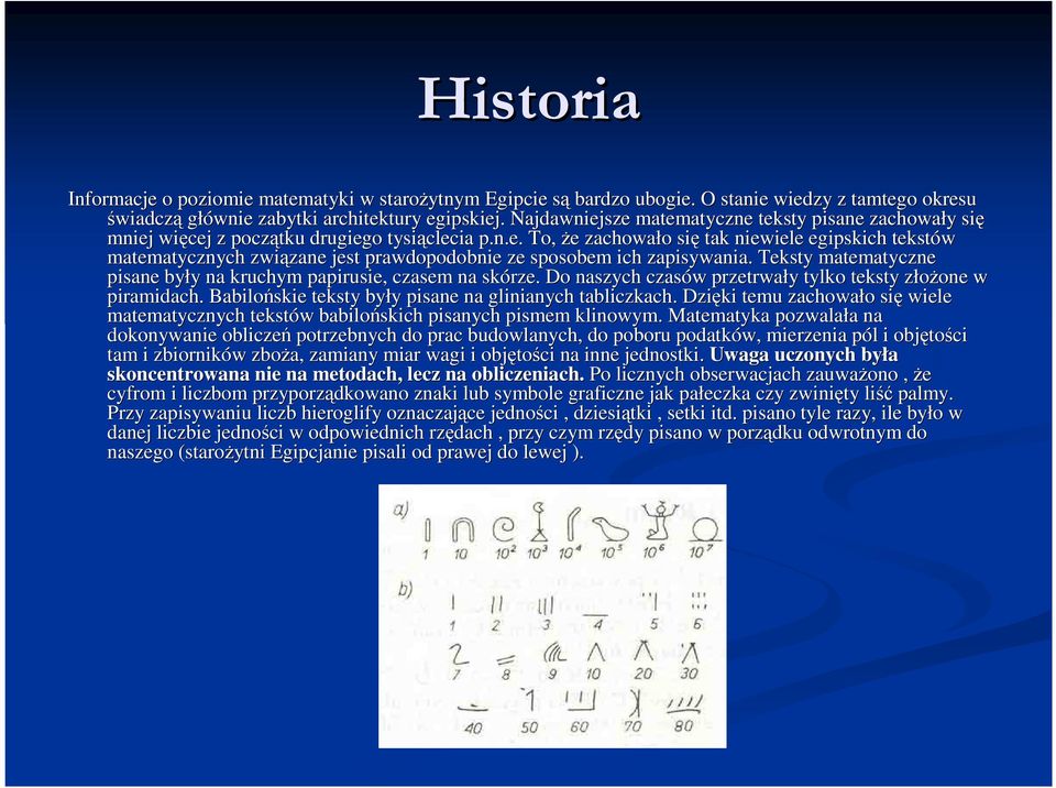 Teksty matematyczne pisane były y na kruchym papirusie, czasem na skórze. Do naszych czasów w przetrwały y tylko teksty złoŝone z one w piramidach.