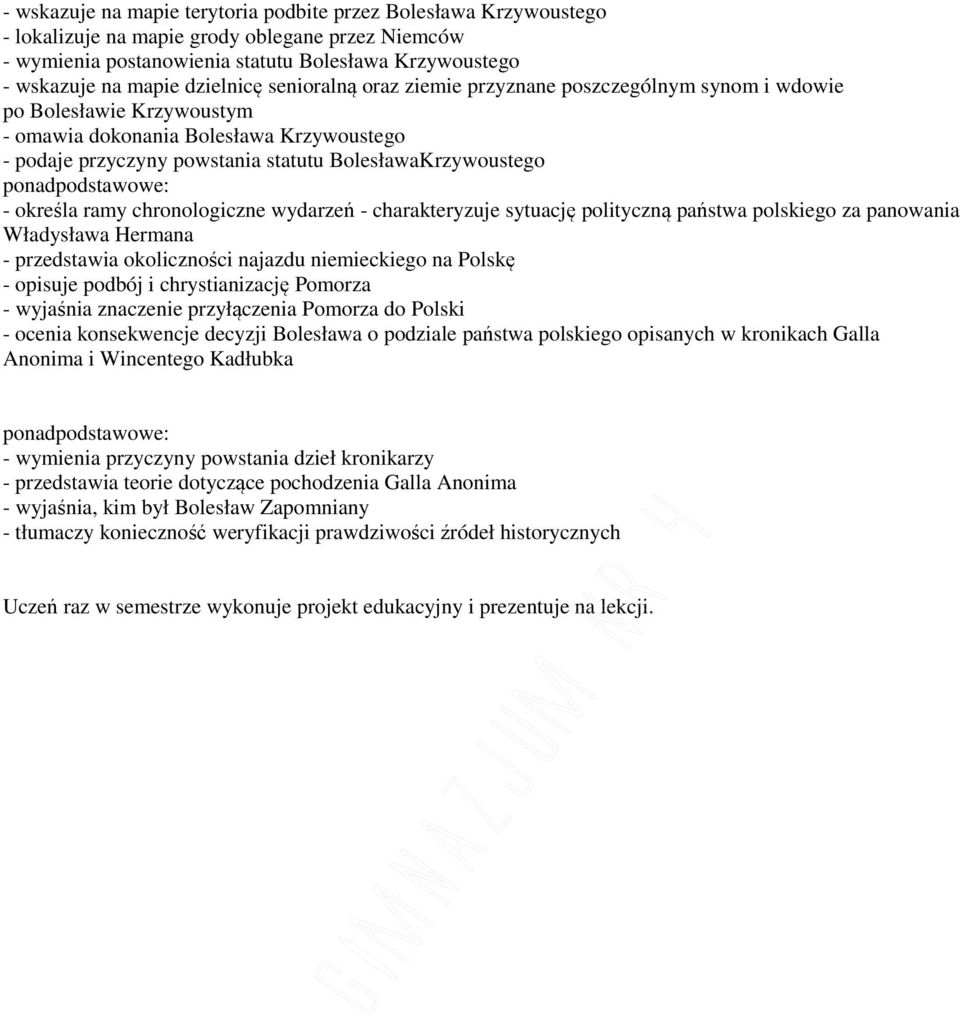 - określa ramy chronologiczne wydarzeń - charakteryzuje sytuację polityczną państwa polskiego za panowania Władysława Hermana - przedstawia okoliczności najazdu niemieckiego na Polskę - opisuje