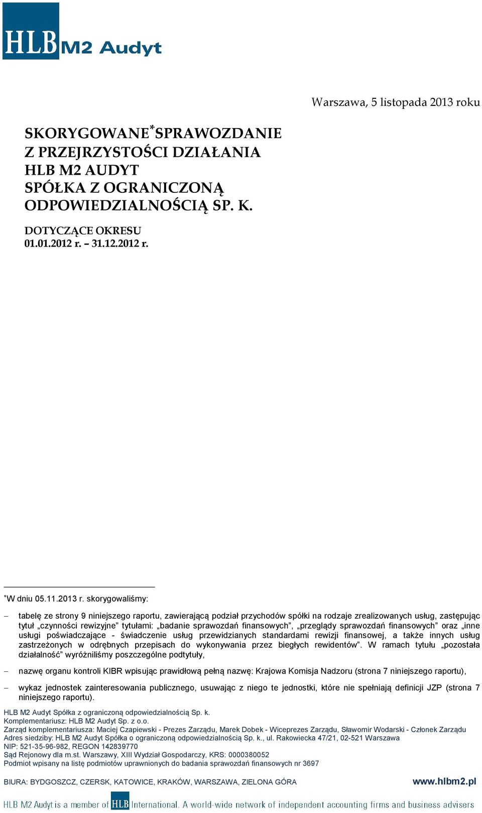 skorygowaliśmy: tabelę ze strony 9 niniejszego raportu, zawierającą podział przychodów spółki na rodzaje zrealizowanych usług, zastępując tytuł czynności rewizyjne tytułami: badanie sprawozdań