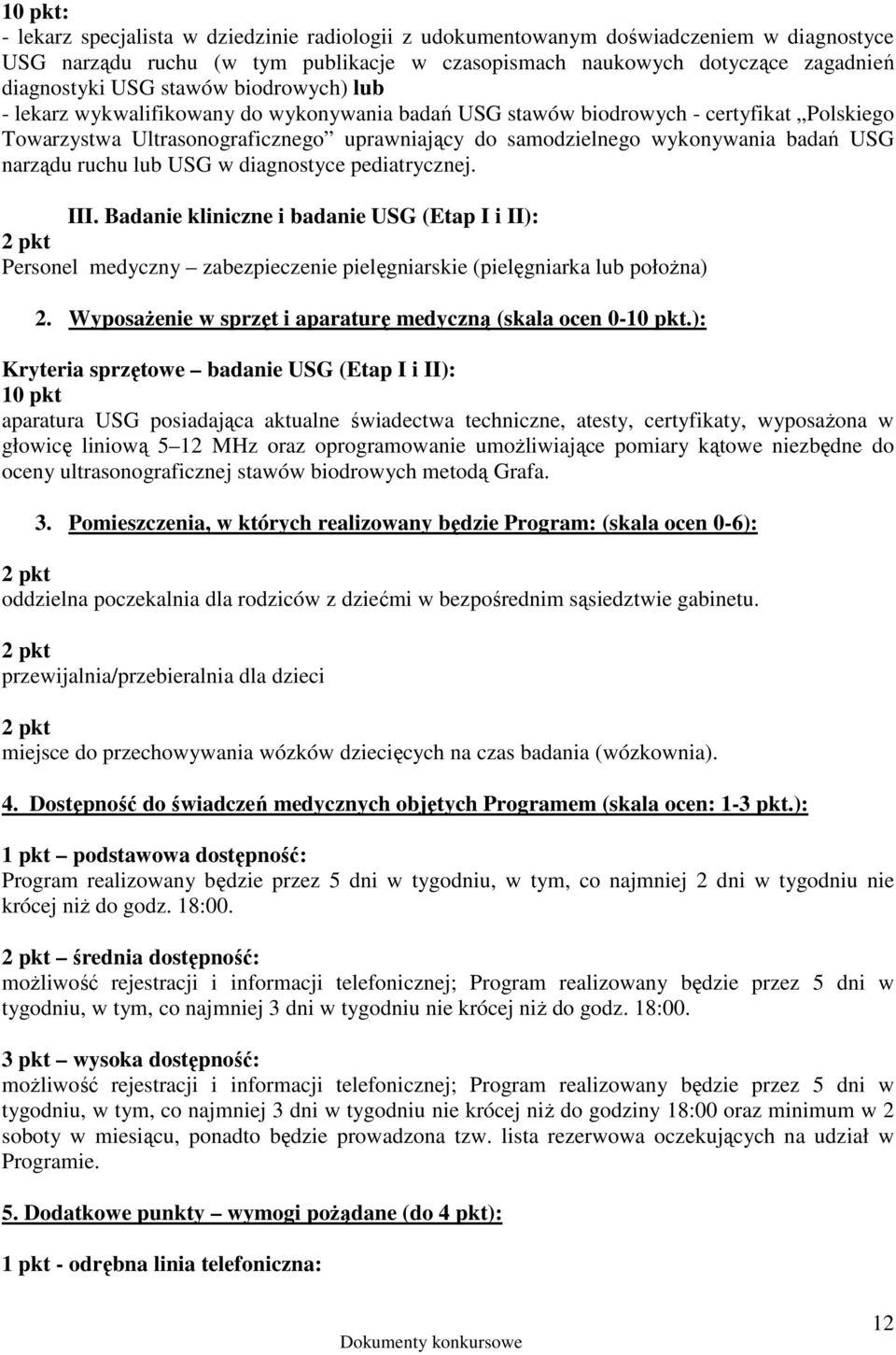 narządu ruchu lub USG w diagnostyce pediatrycznej. III. Badanie kliniczne i badanie USG (Etap I i II): 2 pkt Personel medyczny zabezpieczenie pielęgniarskie (pielęgniarka lub połoŝna) 2.