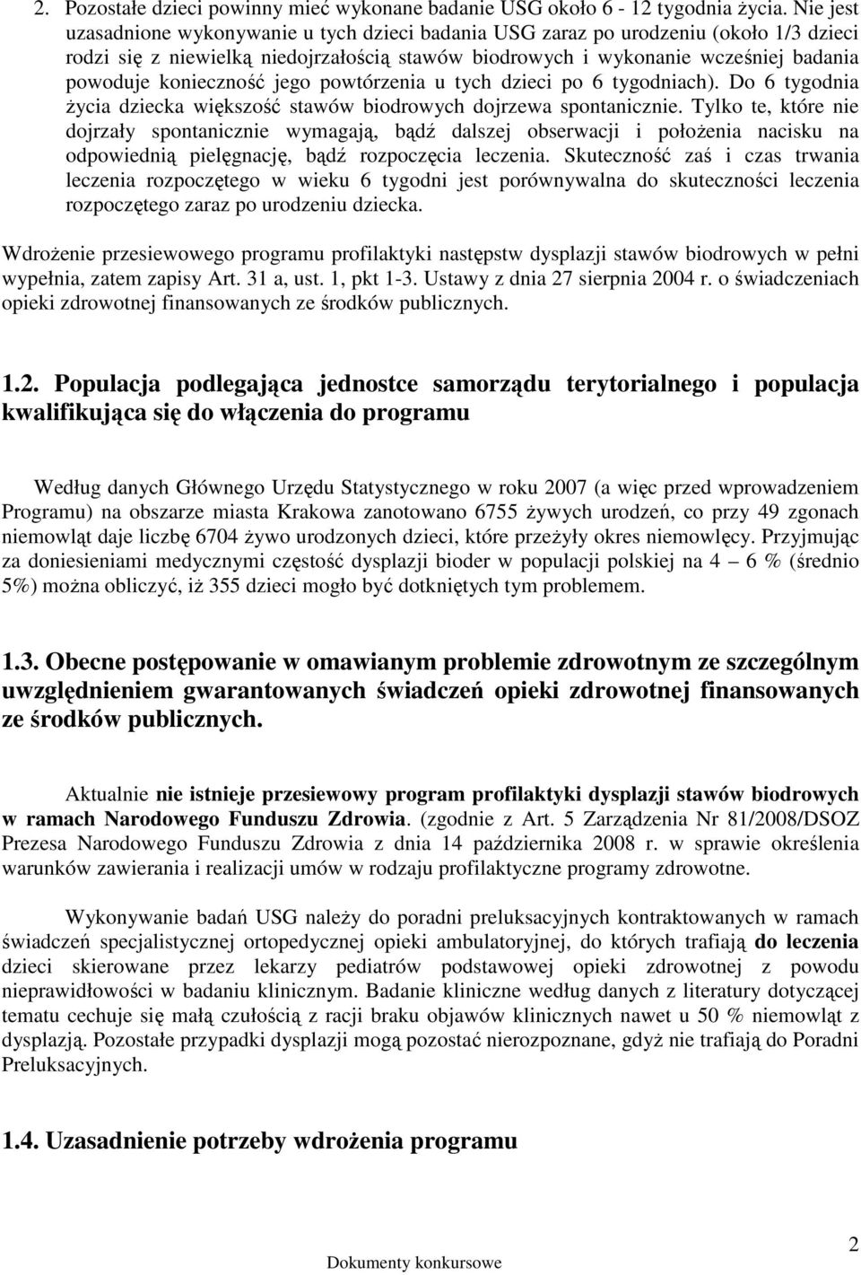 konieczność jego powtórzenia u tych dzieci po 6 tygodniach). Do 6 tygodnia Ŝycia dziecka większość stawów biodrowych dojrzewa spontanicznie.