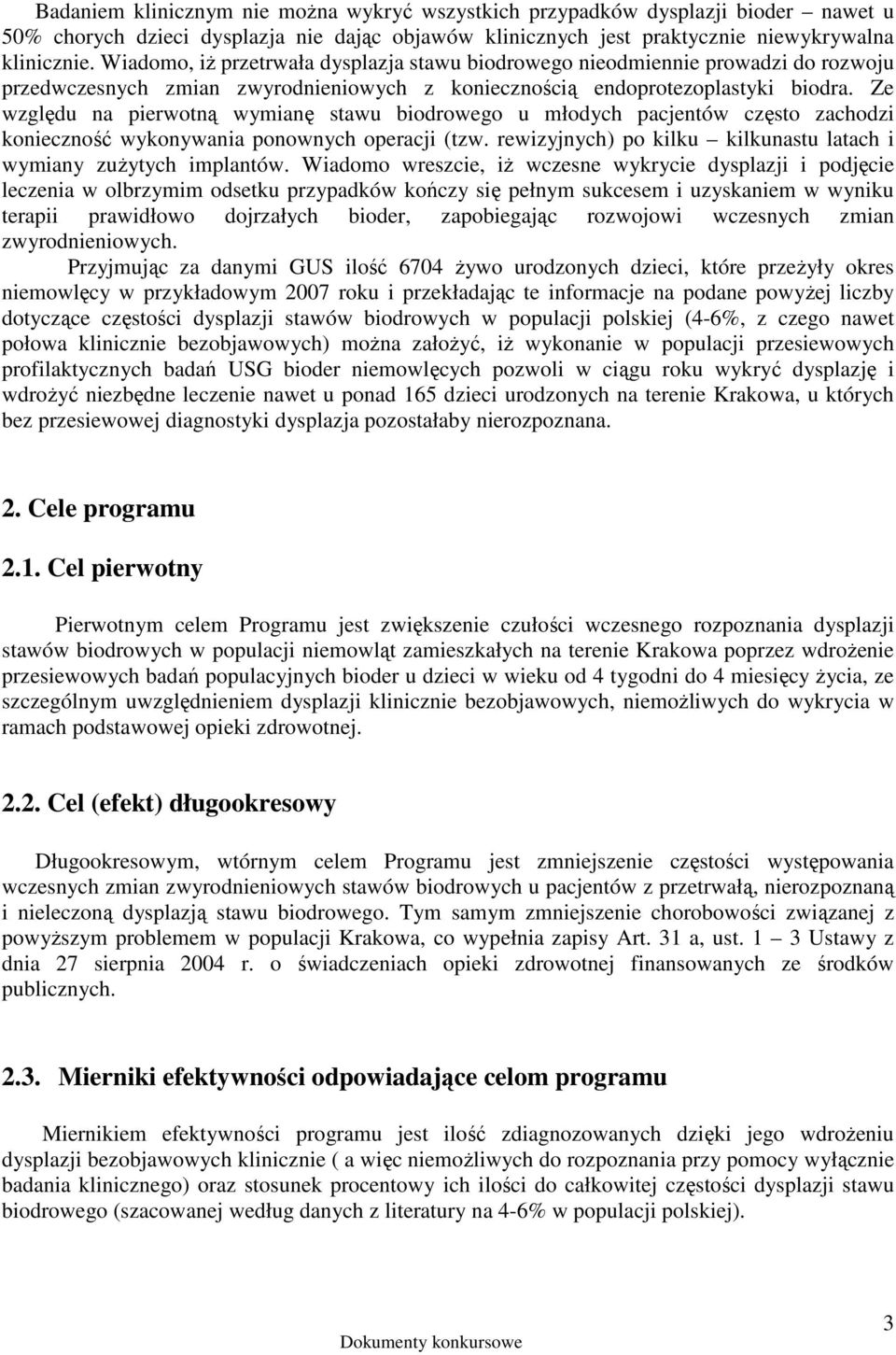 Ze względu na pierwotną wymianę stawu biodrowego u młodych pacjentów często zachodzi konieczność wykonywania ponownych operacji (tzw.