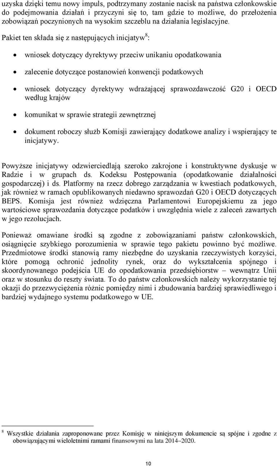 Pakiet ten składa się z następujących inicjatyw 8 : wniosek dotyczący dyrektywy przeciw unikaniu opodatkowania zalecenie dotyczące postanowień konwencji podatkowych wniosek dotyczący dyrektywy