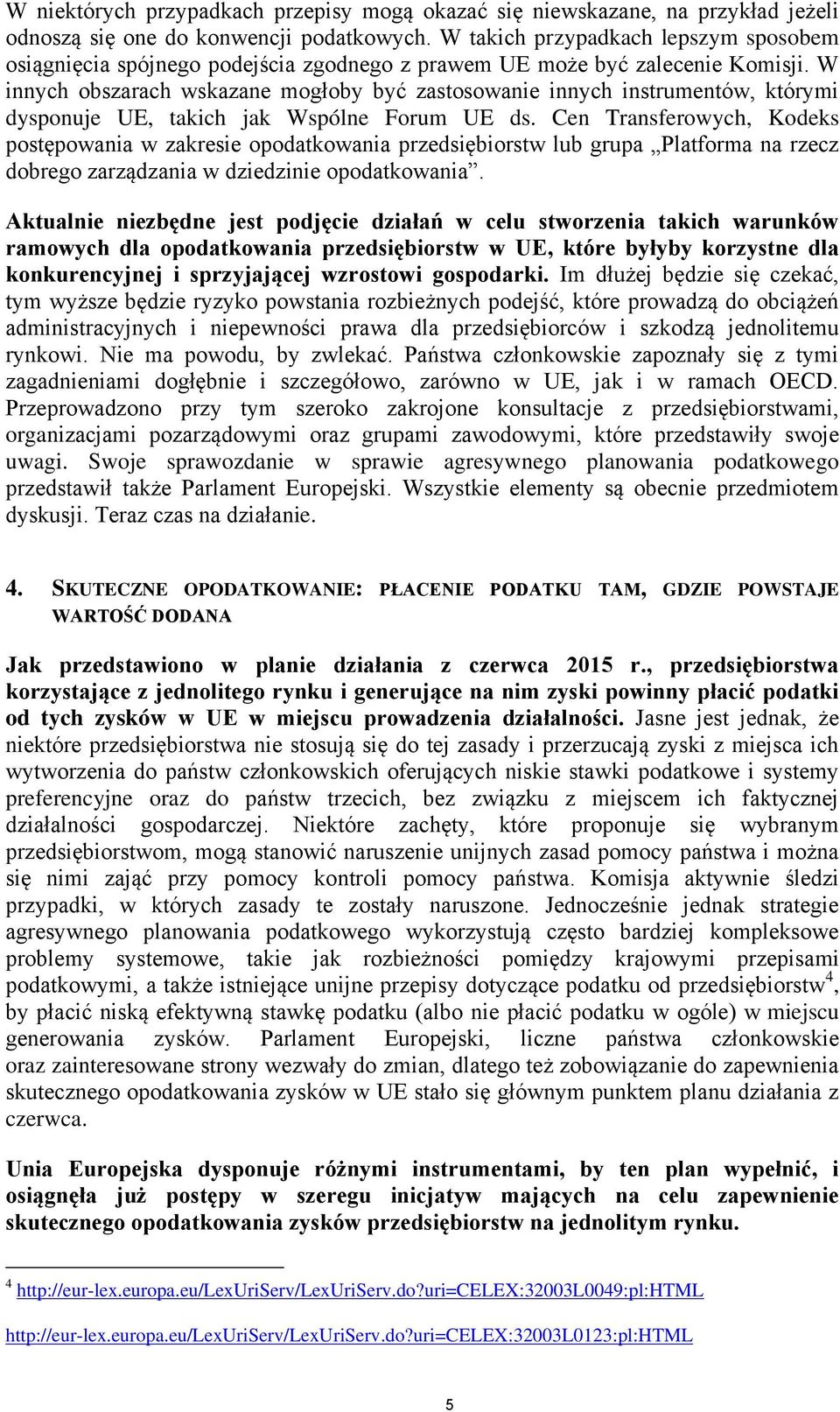 W innych obszarach wskazane mogłoby być zastosowanie innych instrumentów, którymi dysponuje UE, takich jak Wspólne Forum UE ds.