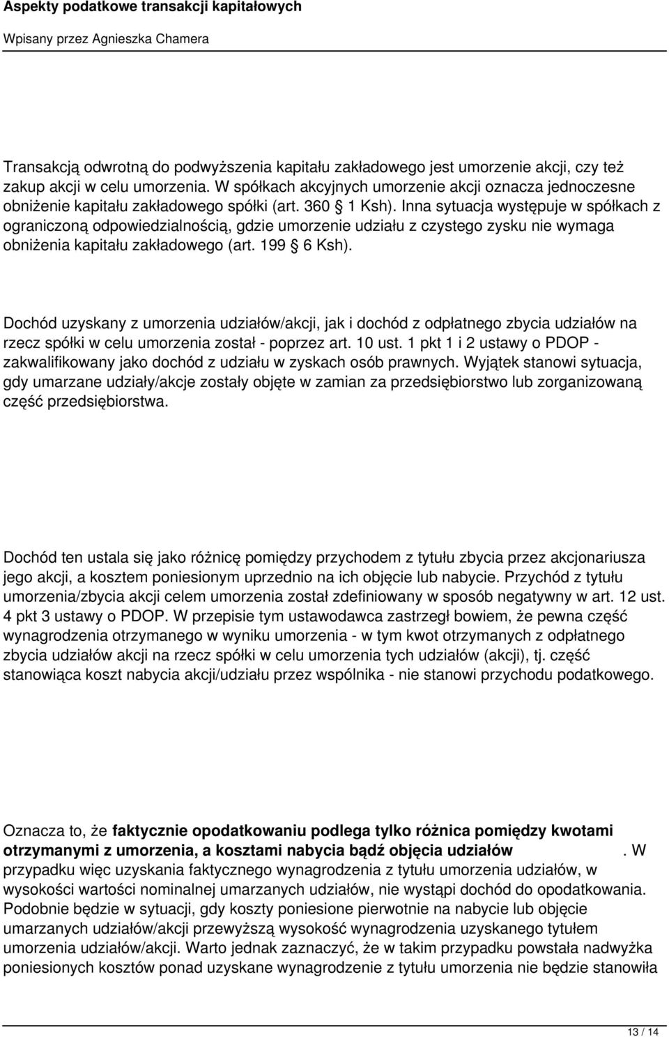 Inna sytuacja występuje w spółkach z ograniczoną odpowiedzialnością, gdzie umorzenie udziału z czystego zysku nie wymaga obniżenia kapitału zakładowego (art. 199 6 Ksh).