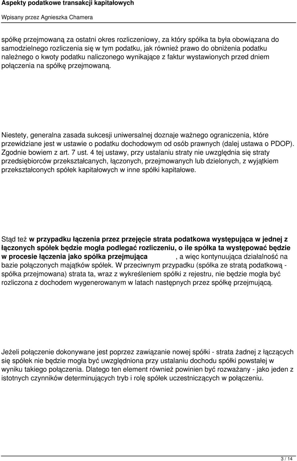 Niestety, generalna zasada sukcesji uniwersalnej doznaje ważnego ograniczenia, które przewidziane jest w ustawie o podatku dochodowym od osób prawnych (dalej ustawa o PDOP). Zgodnie bowiem z art.