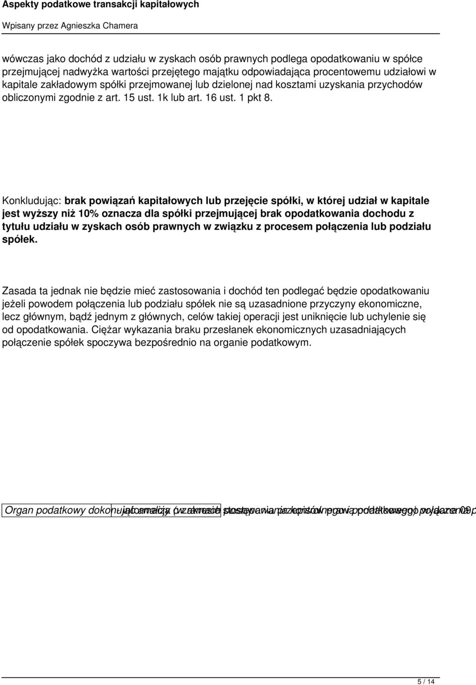 Konkludując: brak powiązań kapitałowych lub przejęcie spółki, w której udział w kapitale jest wyższy niż 10% oznacza dla spółki przejmującej brak opodatkowania dochodu z tytułu udziału w zyskach osób