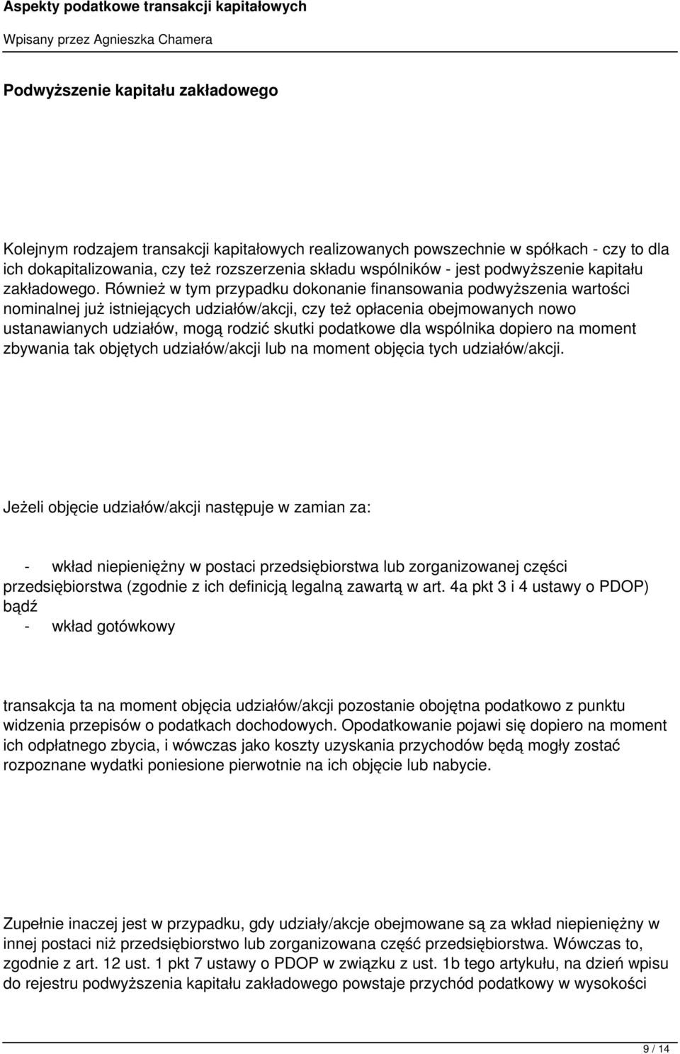 Również w tym przypadku dokonanie finansowania podwyższenia wartości nominalnej już istniejących udziałów/akcji, czy też opłacenia obejmowanych nowo ustanawianych udziałów, mogą rodzić skutki