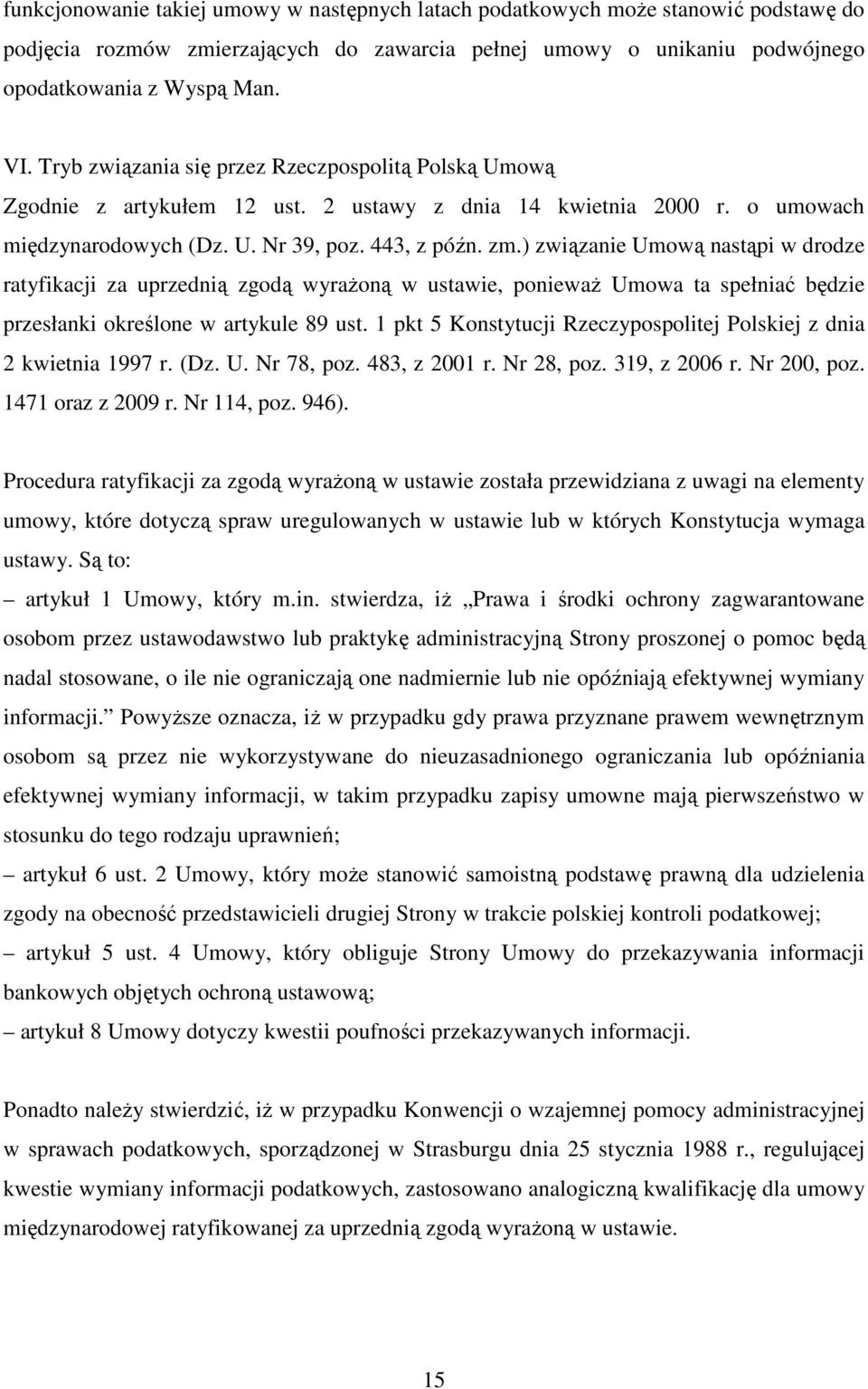 ) związanie Umową nastąpi w drodze ratyfikacji za uprzednią zgodą wyrażoną w ustawie, ponieważ Umowa ta spełniać będzie przesłanki określone w artykule 89 ust.