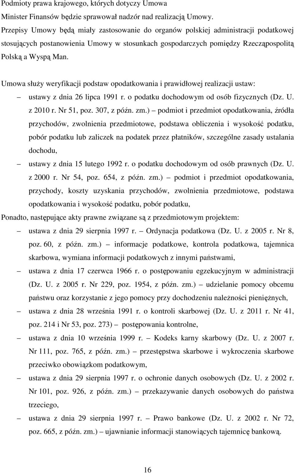 Umowa służy weryfikacji podstaw opodatkowania i prawidłowej realizacji ustaw: ustawy z dnia 26 lipca 1991 r. o podatku dochodowym od osób fizycznych (Dz. U. z 2010 r. Nr 51, poz. 307, z późn. zm.