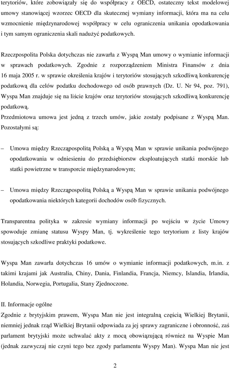 Rzeczpospolita Polska dotychczas nie zawarła z Wyspą Man umowy o wymianie informacji w sprawach podatkowych. Zgodnie z rozporządzeniem Ministra Finansów z dnia 16 maja 2005 r.