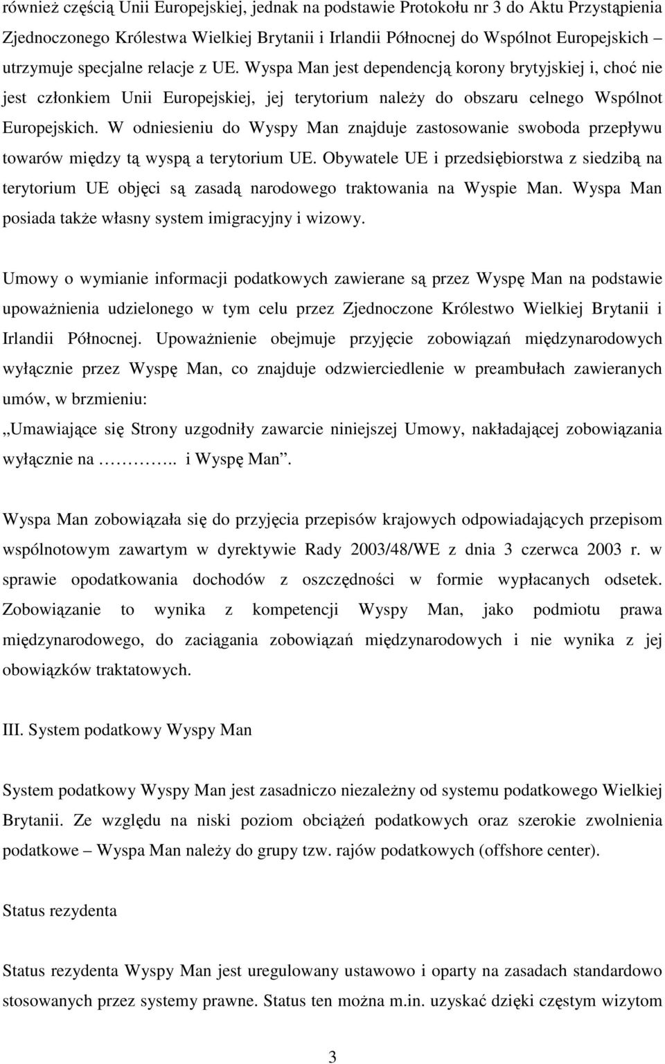 W odniesieniu do Wyspy Man znajduje zastosowanie swoboda przepływu towarów między tą wyspą a terytorium UE.