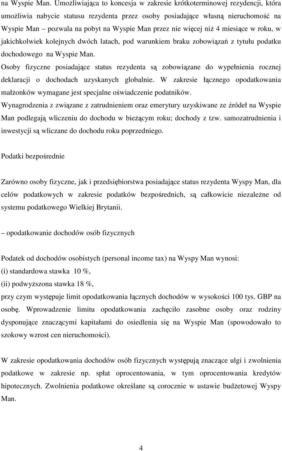 przez nie więcej niż 4 miesiące w roku, w jakichkolwiek kolejnych dwóch latach, pod warunkiem braku zobowiązań z tytułu podatku dochodowego  Osoby fizyczne posiadające status rezydenta są zobowiązane