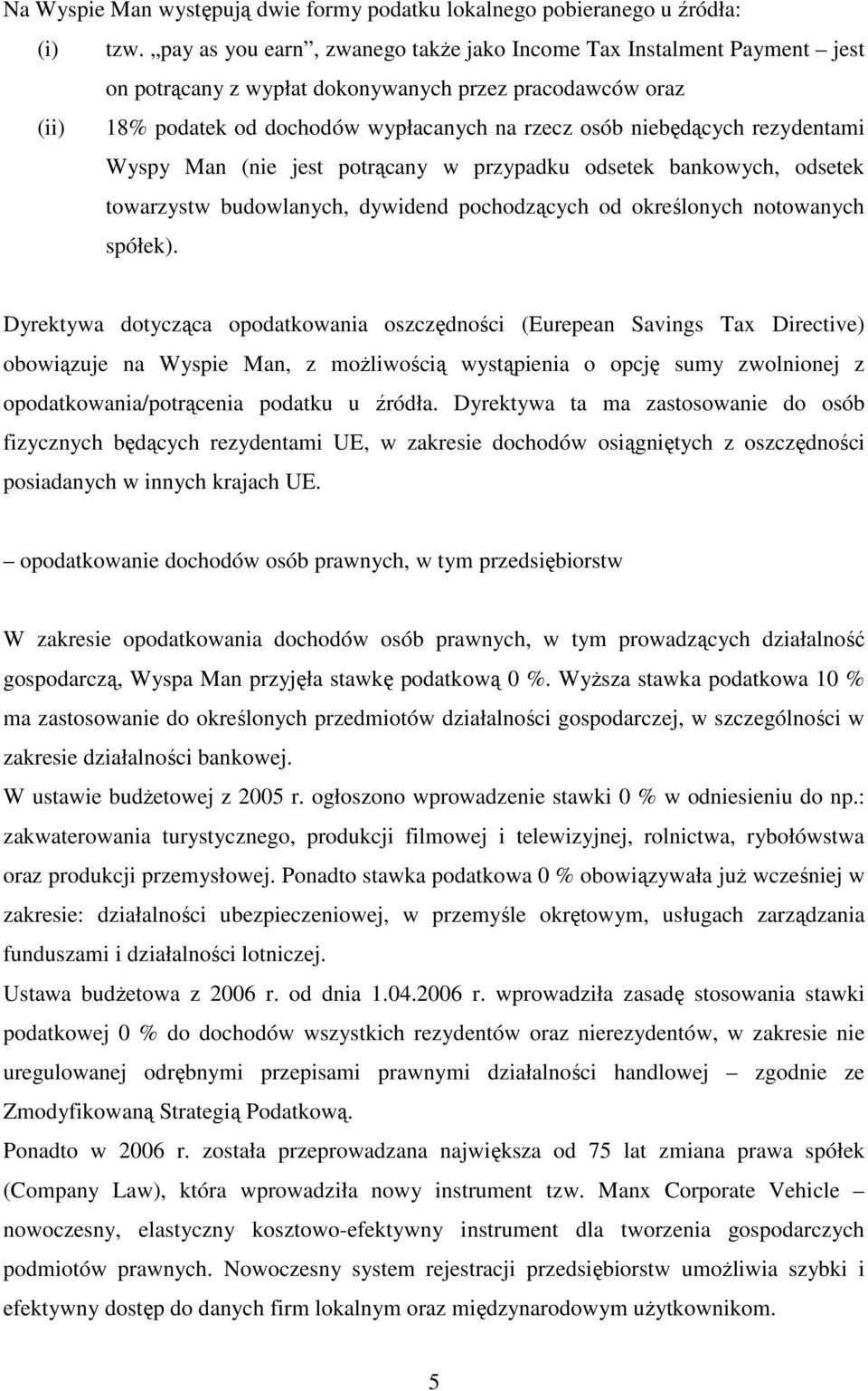 rezydentami Wyspy Man (nie jest potrącany w przypadku odsetek bankowych, odsetek towarzystw budowlanych, dywidend pochodzących od określonych notowanych spółek).