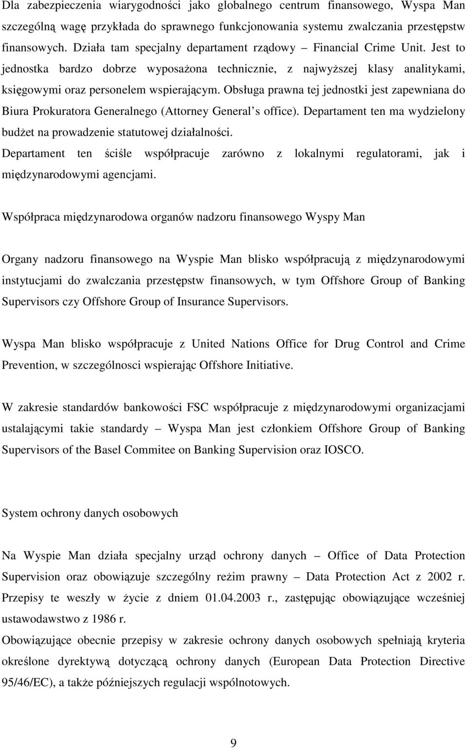 Obsługa prawna tej jednostki jest zapewniana do Biura Prokuratora Generalnego (Attorney General s office). Departament ten ma wydzielony budżet na prowadzenie statutowej działalności.