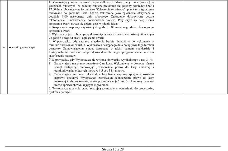 Zgłoszenie dokonywane będzie telefonicznie i niezwłocznie potwierdzone faksem. Przy czym za datę i czas zgłoszenia awarii uwaŝa się dzień i czas wysłania faksu. 2.