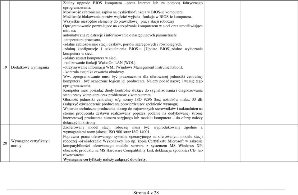 Wszystkie niezbędne elementy do prawidłowej pracy stacji roboczej Oprogramowanie pozwalające na zarządzanie komputerem w sieci oraz umoŝliwiające min.