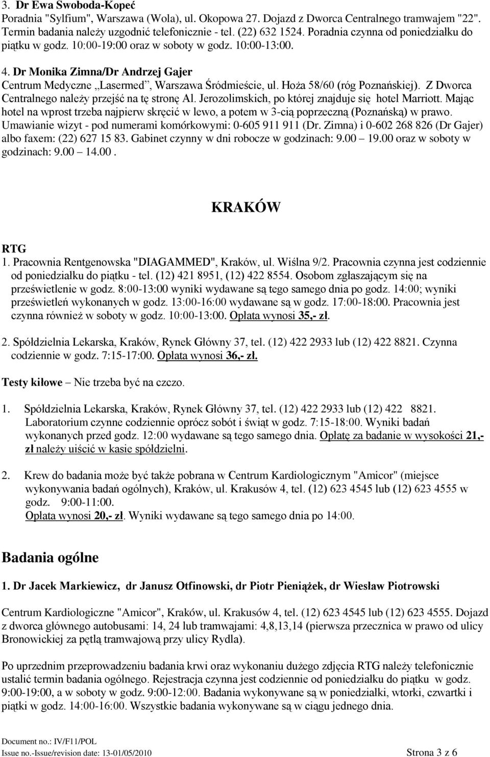 Hoża 58/60 (róg Poznańskiej). Z Dworca Centralnego należy przejść na tę stronę Al. Jerozolimskich, po której znajduje się hotel Marriott.