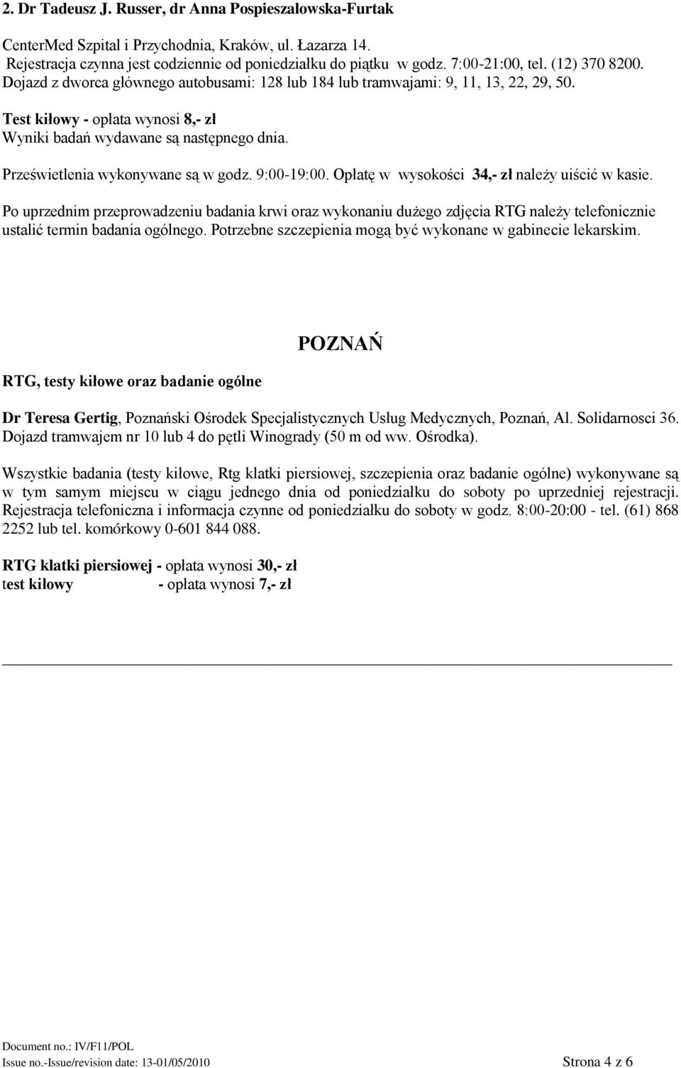 Prześwietlenia wykonywane są w godz. 9:00-19:00. Opłatę w wysokości 34,- zł należy uiścić w kasie.