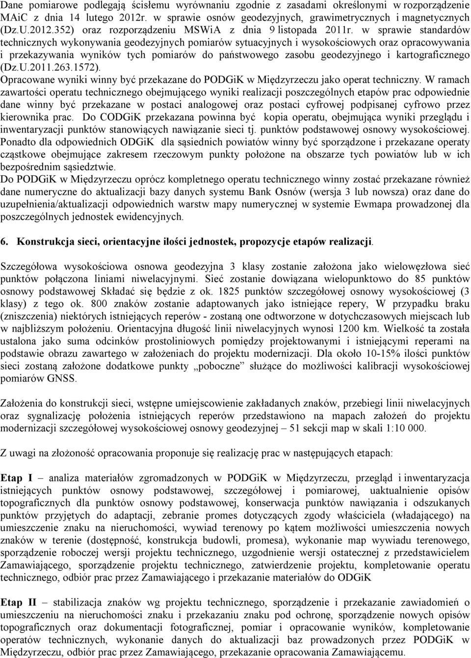 kartograficznego (Dz.U.2011.263.1572). Opracowane wyniki winny być przekazane do PODGiK w Międzyrzeczu jako operat techniczny.