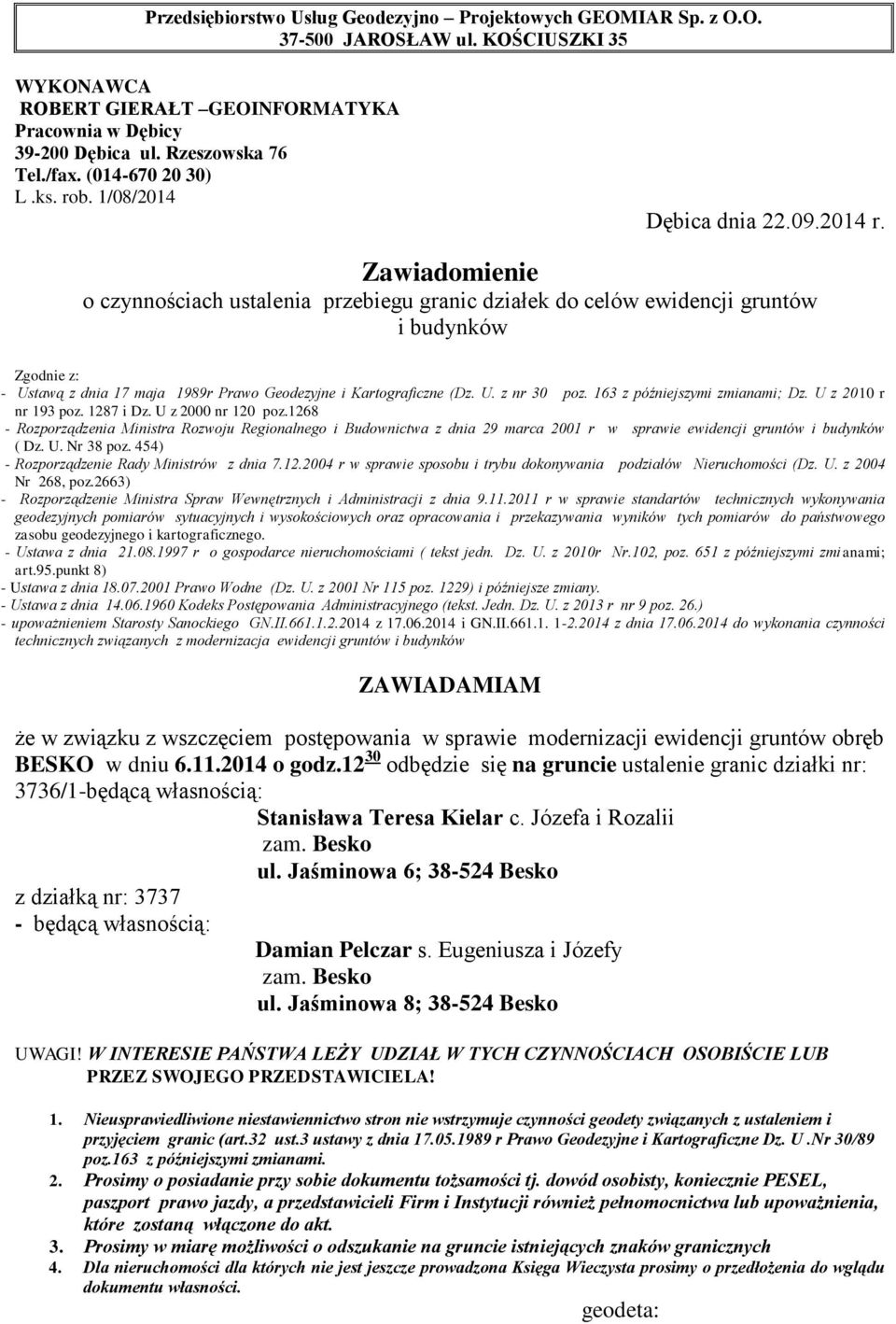 12 30 odbędzie się na gruncie ustalenie granic działki nr: 3736/1-będącą własnością: Stanisława