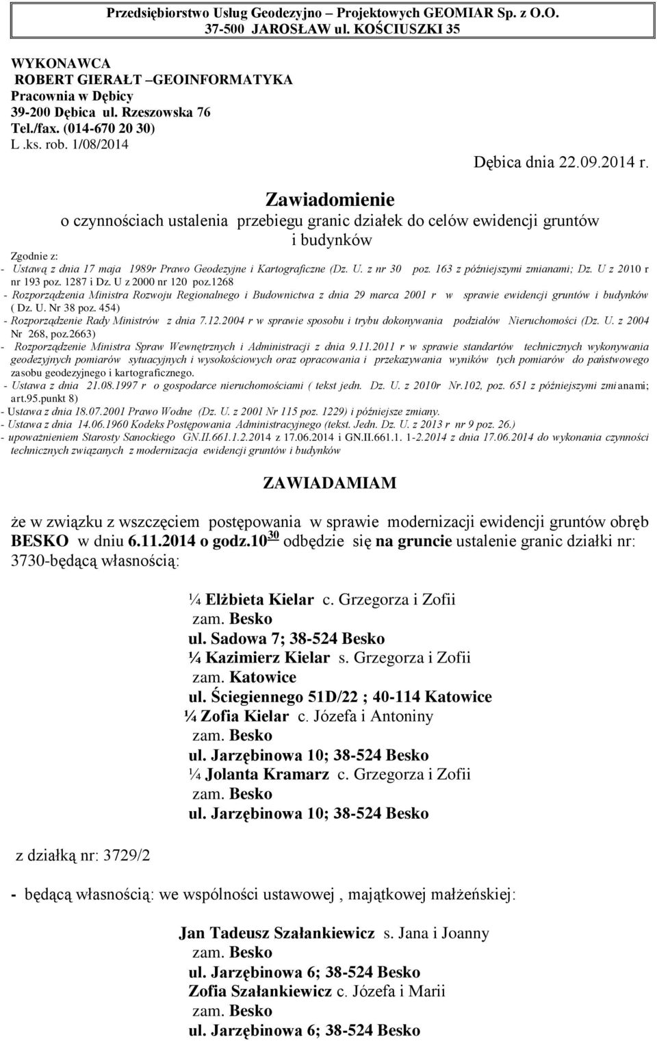 Sadowa 7; 38-524 Besko ¼ Kazimierz Kielar s. Grzegorza i Zofii zam. Katowice ul. Ściegiennego 51D/22 ; 40-114 Katowice ¼ Zofia Kielar c.