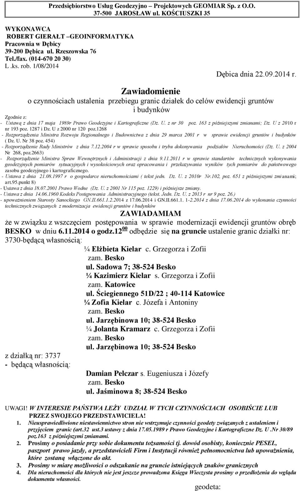 Sadowa 7; 38-524 Besko ¼ Kazimierz Kielar s. Grzegorza i Zofii zam. Katowice ul. Ściegiennego 51D/22 ; 40-114 Katowice ¼ Zofia Kielar c.