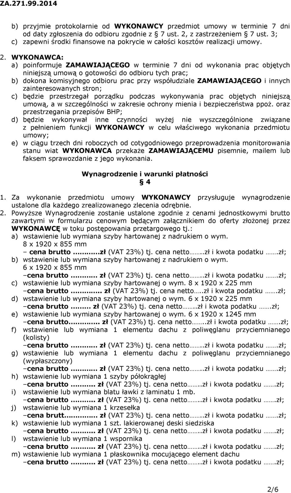 WYKONAWCA: a) poinformuje ZAMAWIAJĄCEGO w terminie 7 dni od wykonania prac objętych niniejszą umową o gotowości do odbioru tych prac; b) dokona komisyjnego odbioru prac przy współudziale