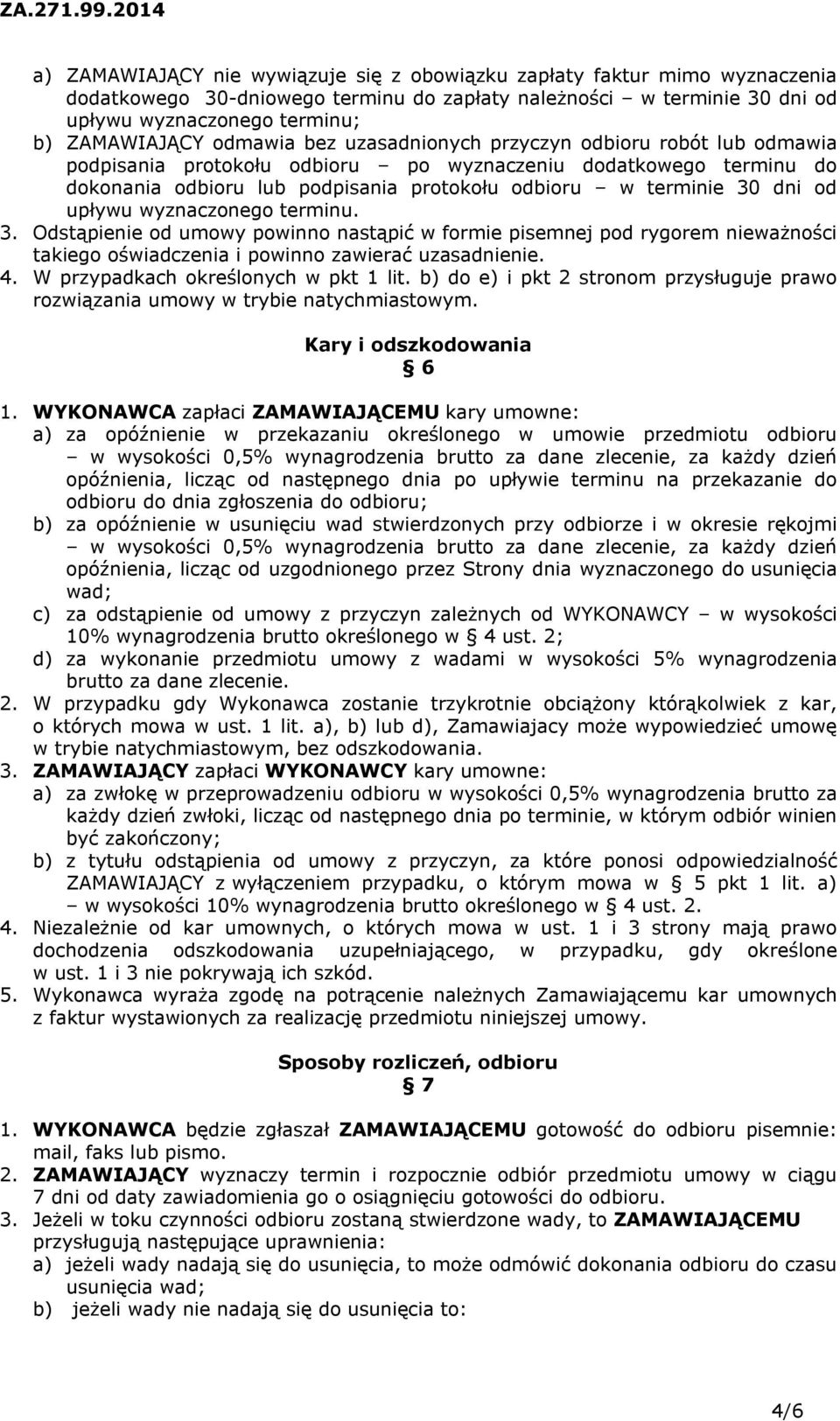 upływu wyznaczonego terminu. 3. Odstąpienie od umowy powinno nastąpić w formie pisemnej pod rygorem nieważności takiego oświadczenia i powinno zawierać uzasadnienie. 4.