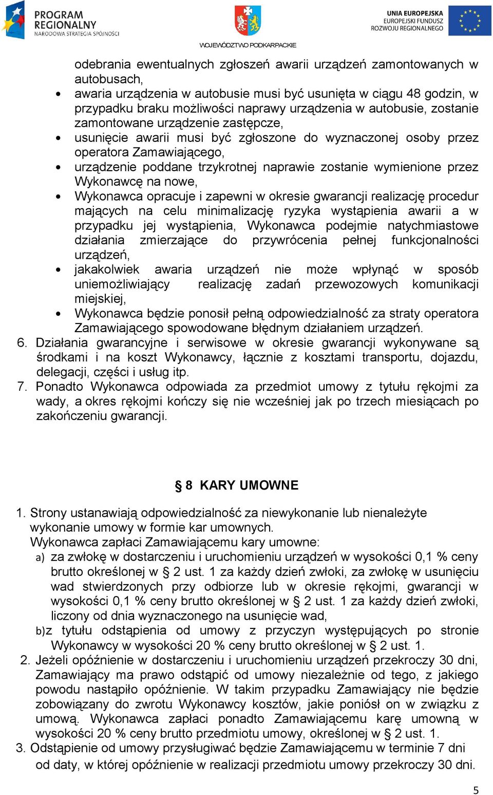 wymienione przez Wykonawcę na nowe, Wykonawca opracuje i zapewni w okresie gwarancji realizację procedur mających na celu minimalizację ryzyka wystąpienia awarii a w przypadku jej wystąpienia,