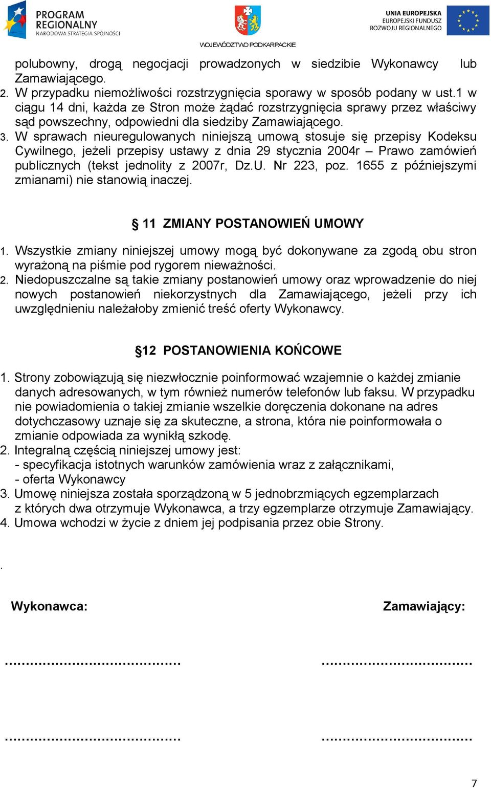 W sprawach nieuregulowanych niniejszą umową stosuje się przepisy Kodeksu Cywilnego, jeżeli przepisy ustawy z dnia 29 stycznia 2004r Prawo zamówień publicznych (tekst jednolity z 2007r, Dz.U.