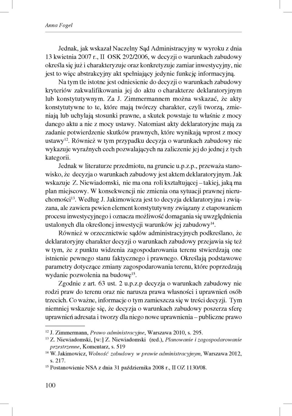 Na tym tle istotne jest odniesienie do decyzji o warunkach zabudowy kryteriów zakwalifikowania jej do aktu o charakterze deklaratoryjnym lub konstytutywnym. Za J.