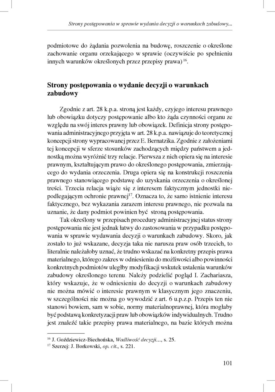 Definicja strony postępowania administracyjnego przyjęta w art. 28 k.p.a. nawiązuje do teoretycznej koncepcji strony wypracowanej przez E. Bernatzika.