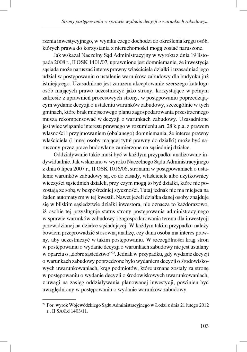 , II OSK 1401/07, uprawnione jest domniemanie, że inwestycja sąsiada może naruszać interes prawny właściciela działki i uzasadniać jego udział w postępowaniu o ustalenie warunków zabudowy dla budynku