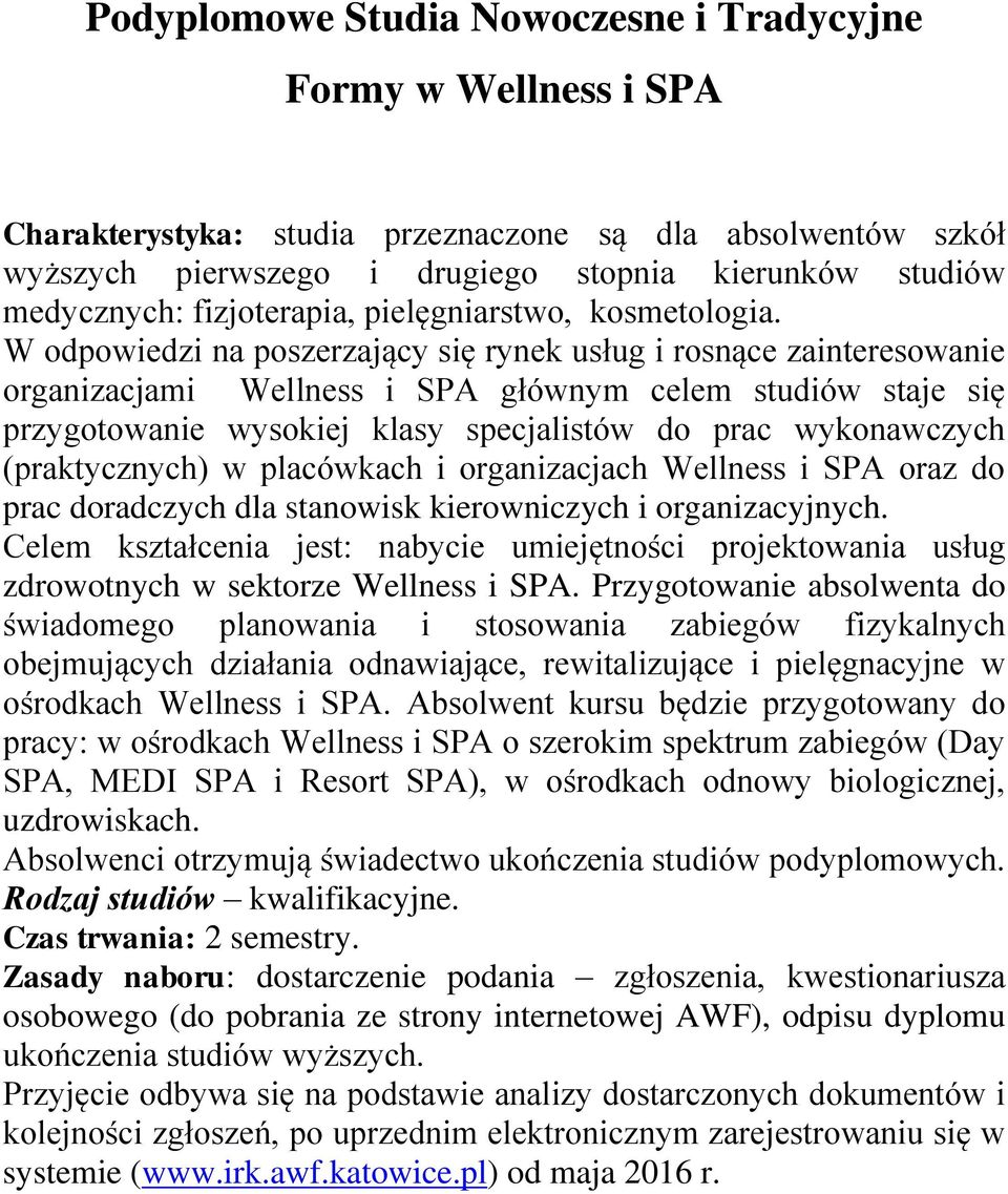 W odpowiedzi na poszerzający się rynek usług i rosnące zainteresowanie organizacjami Wellness i SPA głównym celem studiów staje się przygotowanie wysokiej klasy specjalistów do prac wykonawczych