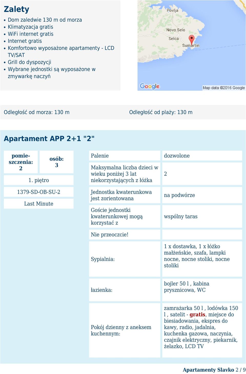 piętro 1379-SD-OB-SU-2 Last Minute Palenie dozwolone Maksymalna liczba dzieci w wieku poniżej 3 lat niekorzystających z łóżka 2 Jednostka kwaterunkowa jest zorientowana na podwórze Goście jednostki