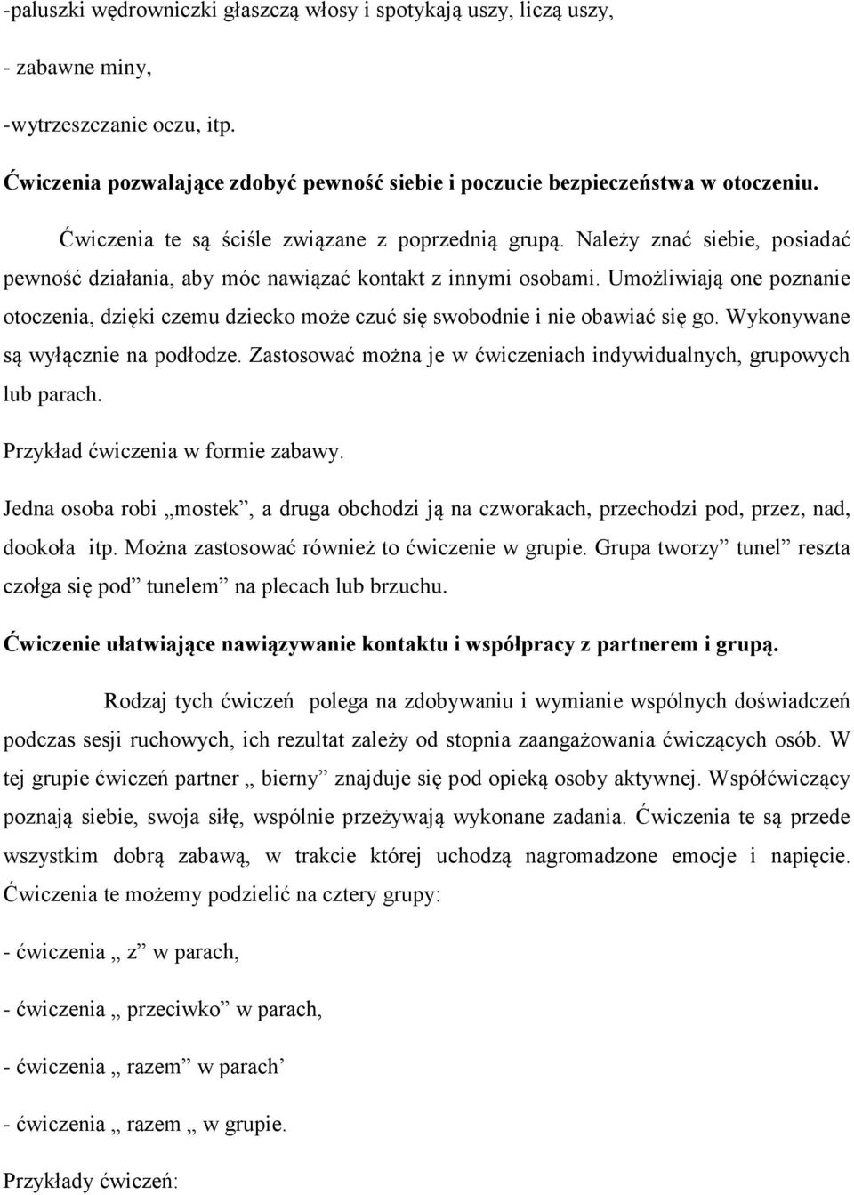 Umożliwiają one poznanie otoczenia, dzięki czemu dziecko może czuć się swobodnie i nie obawiać się go. Wykonywane są wyłącznie na podłodze.