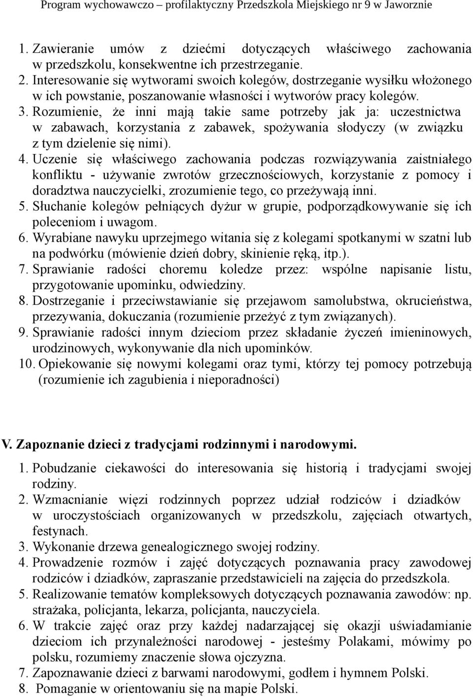 Rozumienie, że inni mają takie same potrzeby jak ja: uczestnictwa w zabawach, korzystania z zabawek, spożywania słodyczy (w związku z tym dzielenie się nimi). 4.