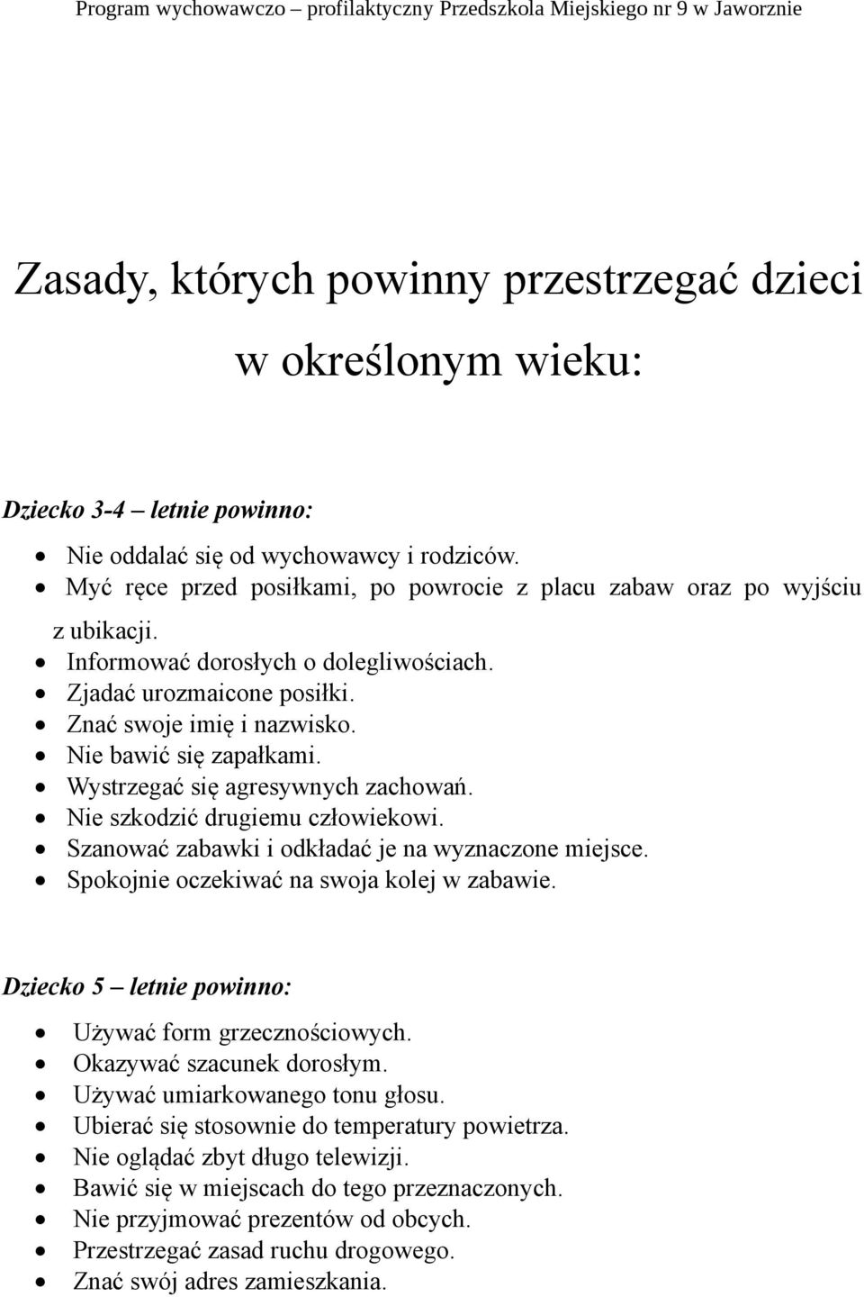 Wystrzegać się agresywnych zachowań. Nie szkodzić drugiemu człowiekowi. Szanować zabawki i odkładać je na wyznaczone miejsce. Spokojnie oczekiwać na swoja kolej w zabawie.